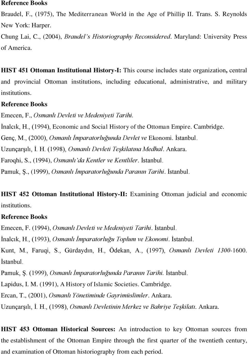 HIST 451 Ottoman Institutional History-I: This course includes state organization, central and provincial Ottoman institutions, including educational, administrative, and military institutions.