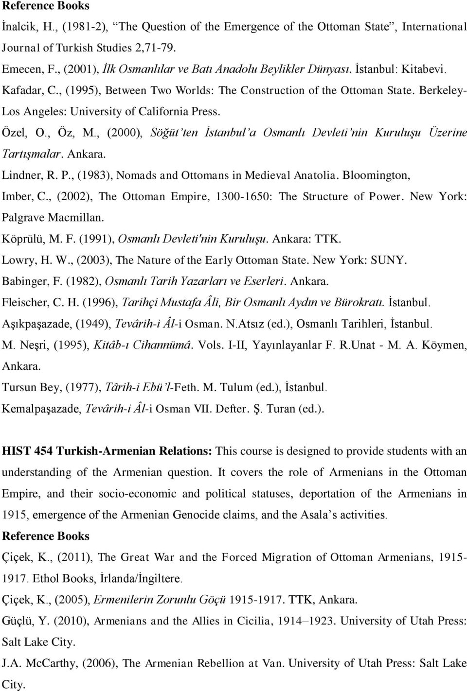 , (2000), Söğüt ten İstanbul a Osmanlı Devleti nin Kuruluşu Üzerine Tartışmalar. Ankara. Lindner, R. P., (1983), Nomads and Ottomans in Medieval Anatolia. Bloomington, Imber, C.