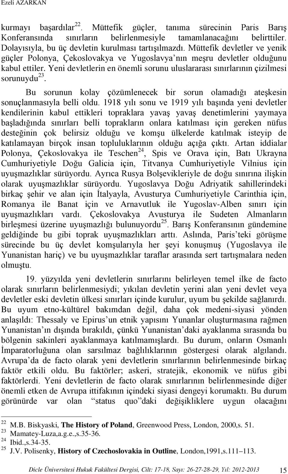 Yeni devletlerin en önemli sorunu uluslararası sınırlarının çizilmesi sorunuydu 23. Bu sorunun kolay çözümlenecek bir sorun olamadığı ateşkesin sonuçlanmasıyla belli oldu.