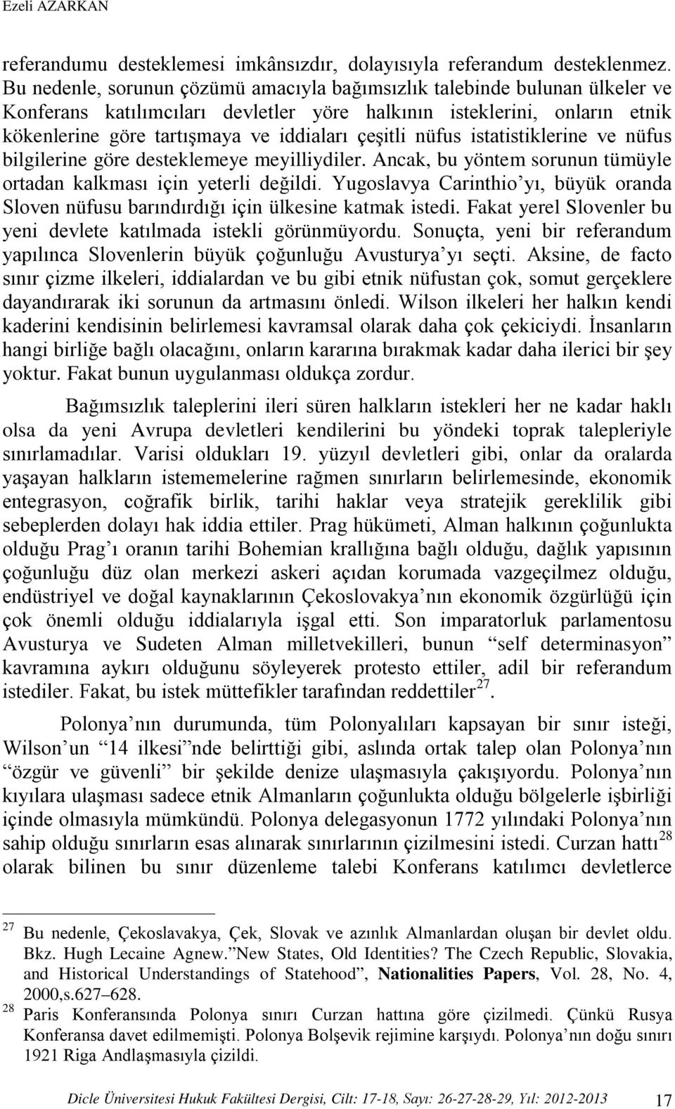 çeşitli nüfus istatistiklerine ve nüfus bilgilerine göre desteklemeye meyilliydiler. Ancak, bu yöntem sorunun tümüyle ortadan kalkması için yeterli değildi.