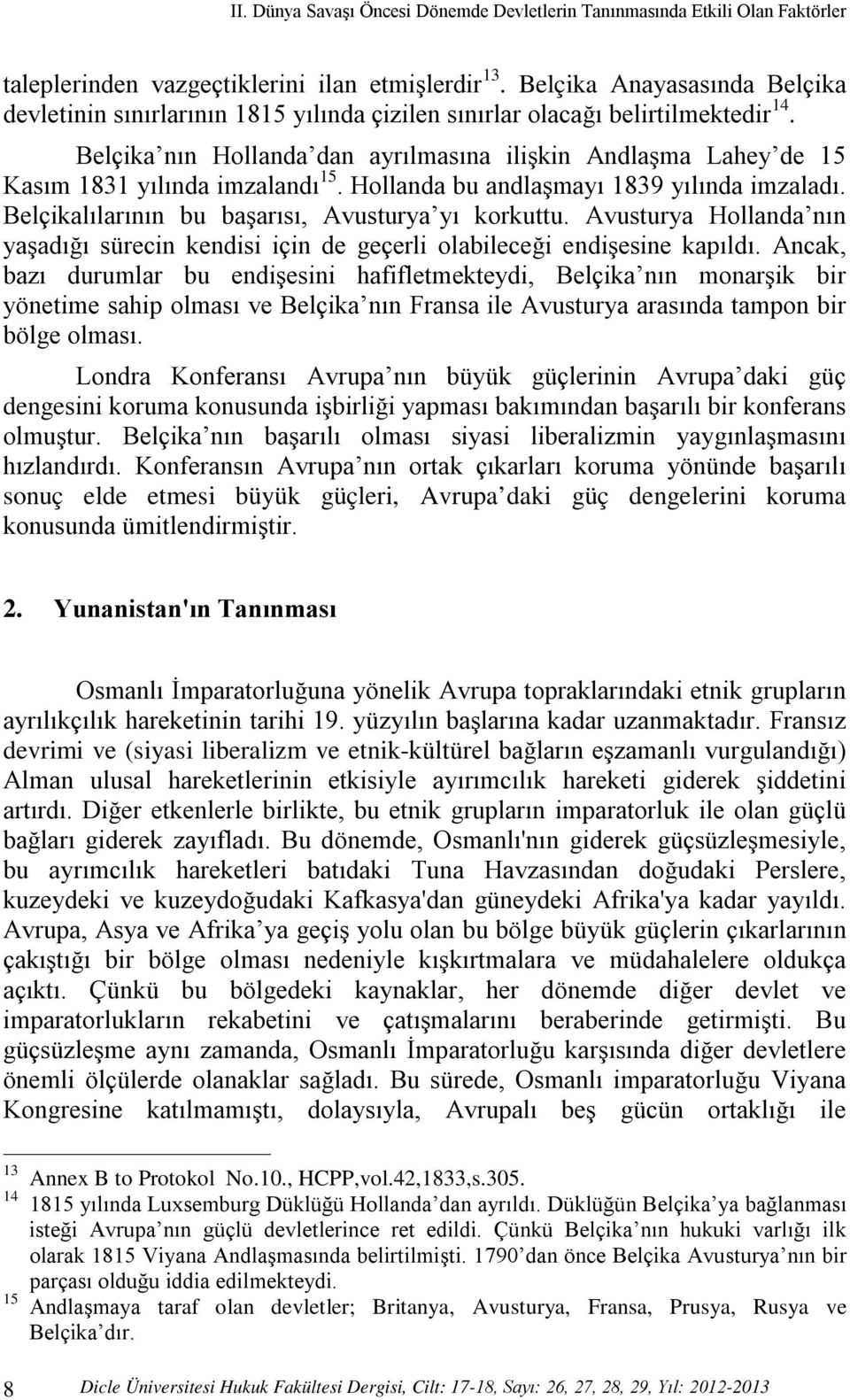 Belçika nın Hollanda dan ayrılmasına ilişkin Andlaşma Lahey de 15 Kasım 1831 yılında imzalandı 15. Hollanda bu andlaşmayı 1839 yılında imzaladı. Belçikalılarının bu başarısı, Avusturya yı korkuttu.