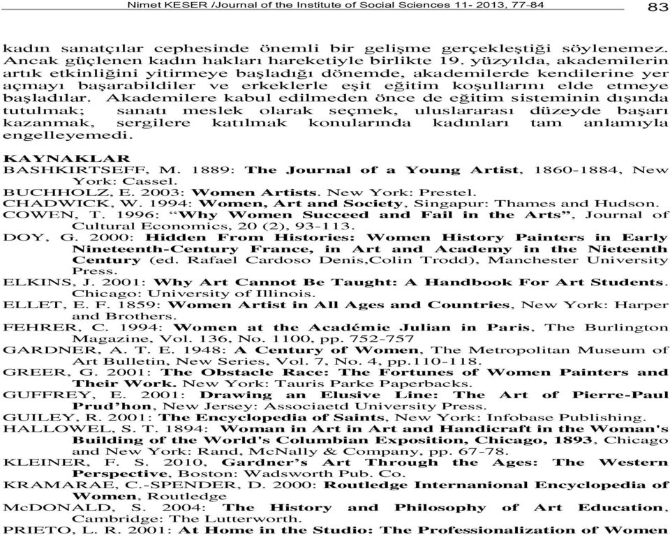 yüzyılda, akademilerin artık etkinliğini yitirmeye başladığı dönemde, akademilerde kendilerine yer açmayı başarabildiler ve erkeklerle eşit eğitim koşullarını elde etmeye başladılar.