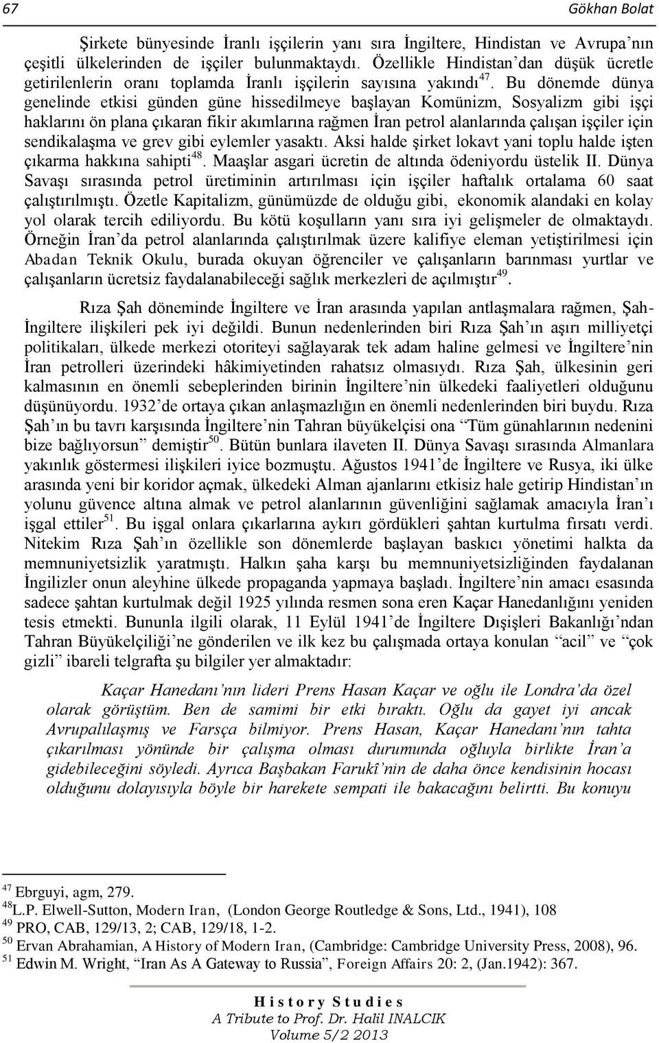 Bu dönemde dünya genelinde etkisi günden güne hissedilmeye başlayan Komünizm, Sosyalizm gibi işçi haklarını ön plana çıkaran fikir akımlarına rağmen İran petrol alanlarında çalışan işçiler için