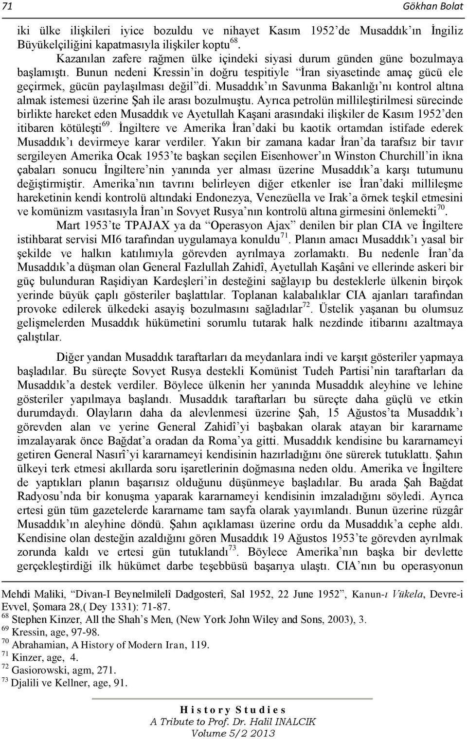 Musaddık ın Savunma Bakanlığı nı kontrol altına almak istemesi üzerine Şah ile arası bozulmuştu.