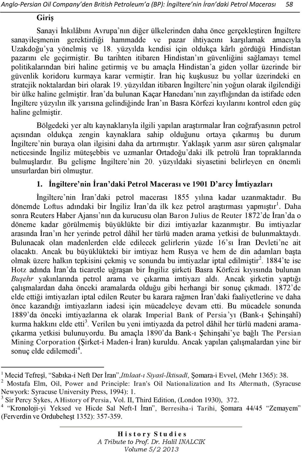 Bu tarihten itibaren Hindistan ın güvenliğini sağlamayı temel politikalarından biri haline getirmiş ve bu amaçla Hindistan a giden yollar üzerinde bir güvenlik koridoru kurmaya karar vermiştir.