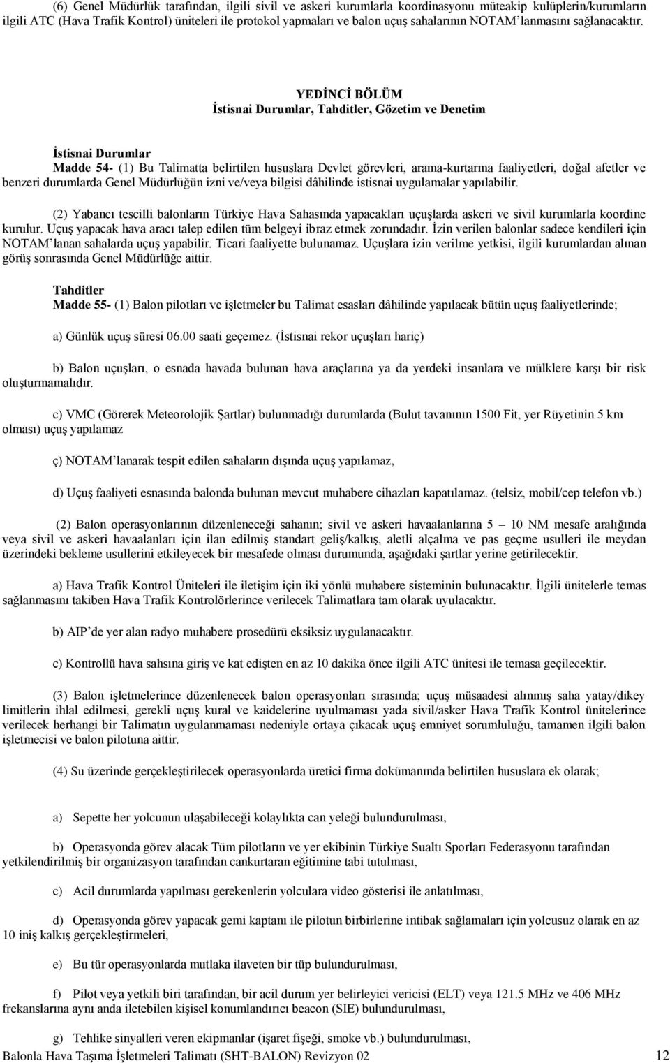 YEDİNCİ BÖLÜM İstisnai Durumlar, Tahditler, Gözetim ve Denetim İstisnai Durumlar Madde 54- (1) Bu Talimatta belirtilen hususlara Devlet görevleri, arama-kurtarma faaliyetleri, doğal afetler ve