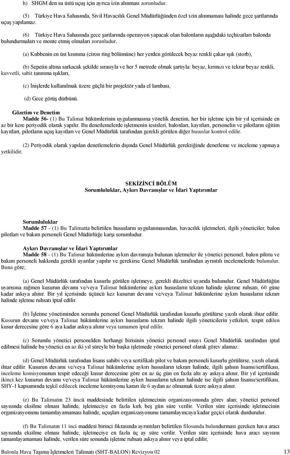 (a) Kubbenin en üst kısmına (ciron ring bölümüne) her yerden görülecek beyaz renkli çakar ışık (storb), (b) Sepetin altına sarkacak şekilde sırasıyla ve her 5 metrede olmak şartıyla: beyaz, kırmızı