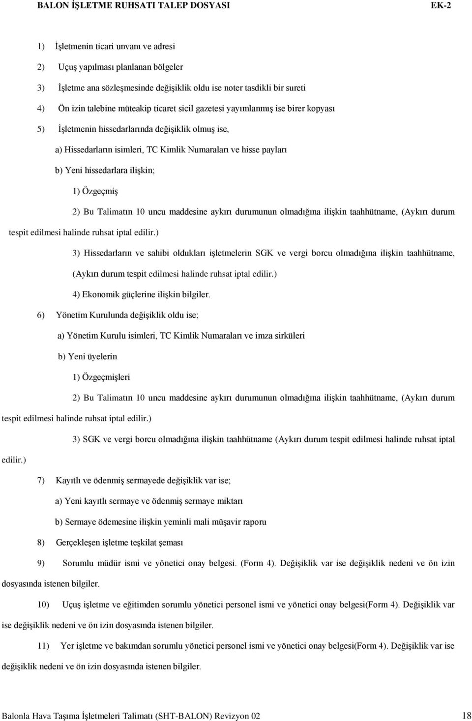 Yeni hissedarlara ilişkin; 1) Özgeçmiş 2) Bu Talimatın 10 uncu maddesine aykırı durumunun olmadığına ilişkin taahhütname, (Aykırı durum tespit edilmesi halinde ruhsat iptal edilir.