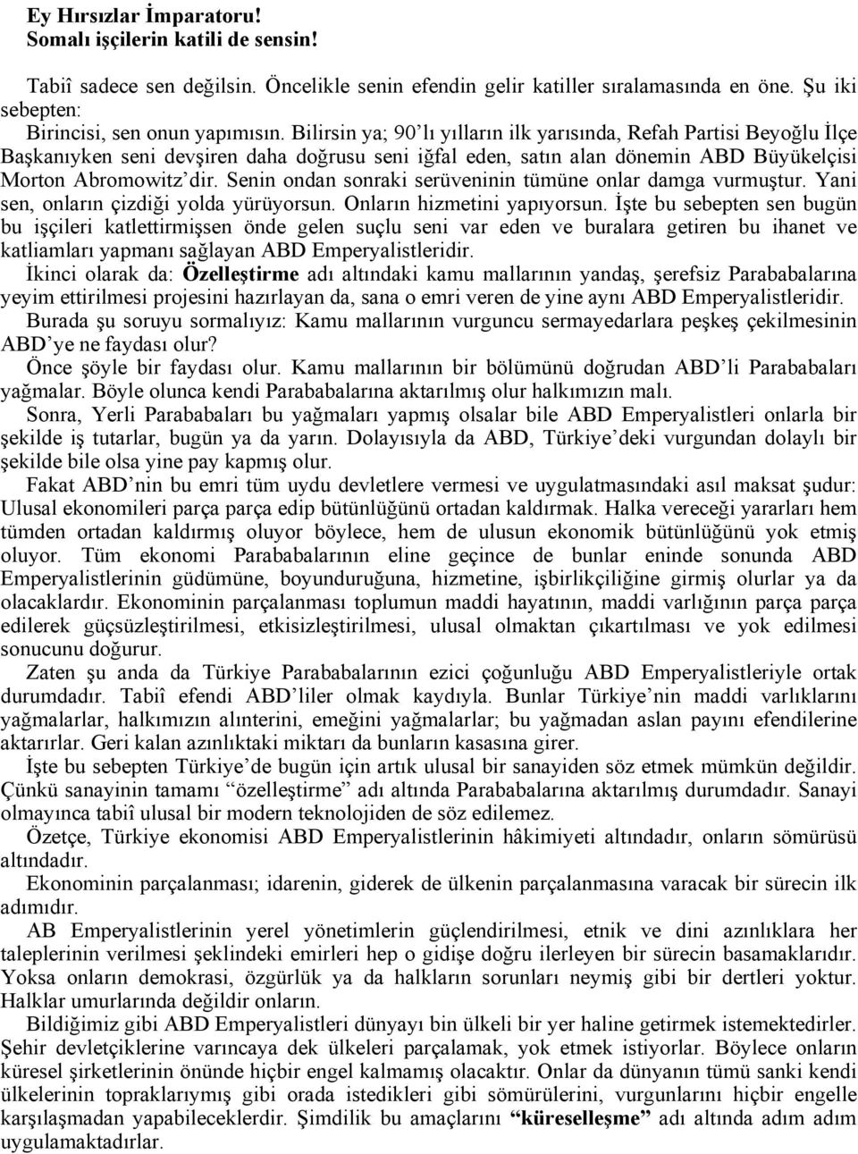 Senin ondan sonraki serüveninin tümüne onlar damga vurmuştur. Yani sen, onların çizdiği yolda yürüyorsun. Onların hizmetini yapıyorsun.