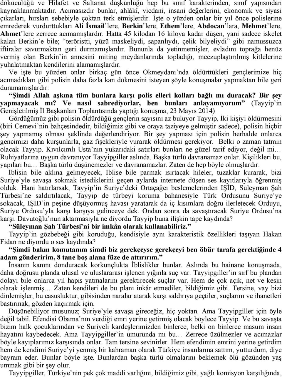 İşte o yüzden onlar bir yıl önce polislerine emrederek vurdurttukları Ali İsmail lere, Berkin lere, Ethem lere, Abdocan lara, Mehmet lere, Ahmet lere zerrece acımamışlardır.