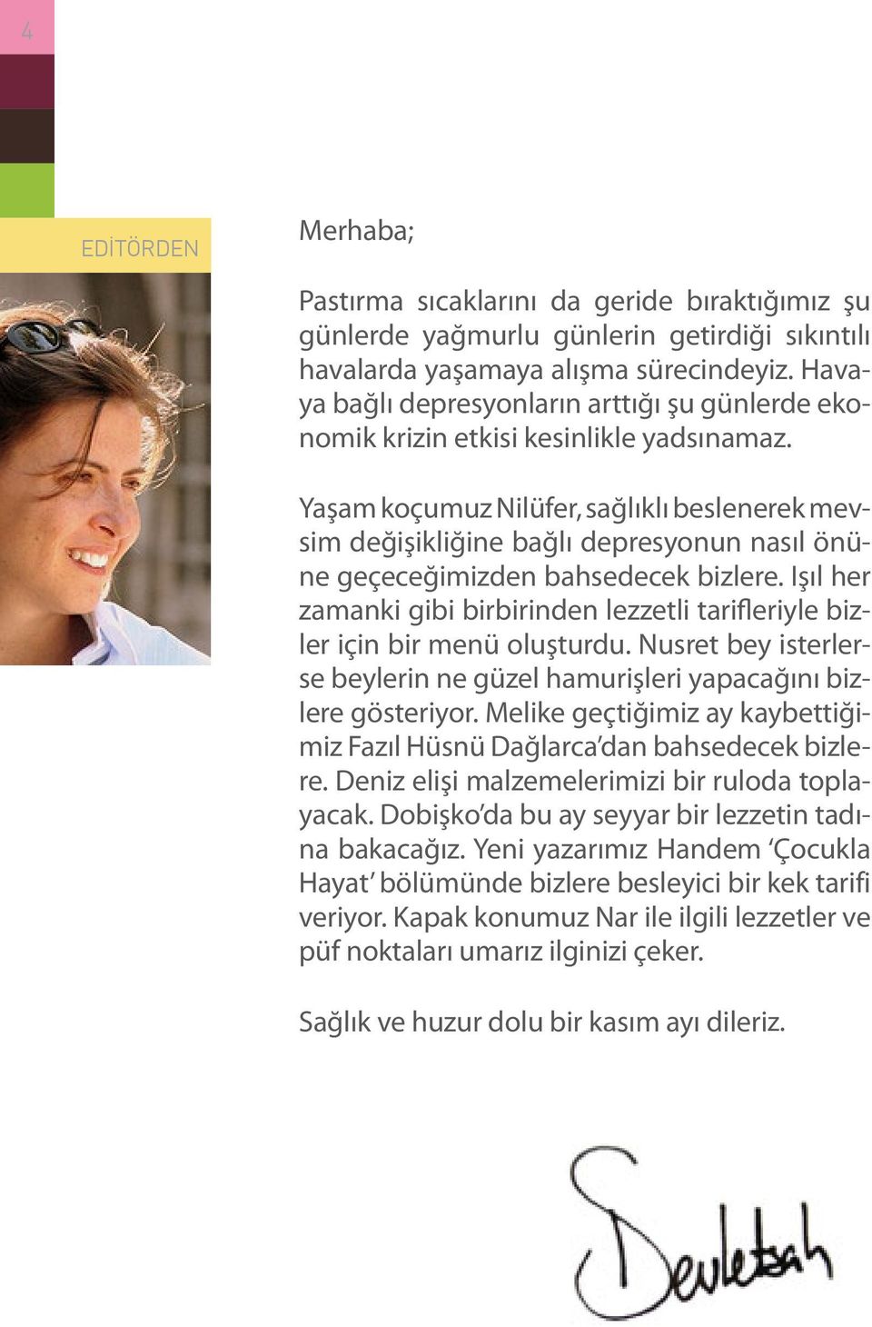 Yaşam koçumuz Nilüfer, sağlıklı beslenerek mevsim değişikliğine bağlı depresyonun nasıl önüne geçeceğimizden bahsedecek bizlere.