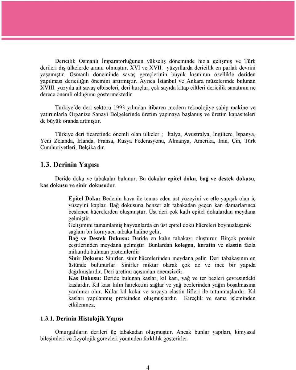 yüzyıla ait savaş elbiseleri, deri hurçlar, çok sayıda kitap ciltleri dericilik sanatının ne derece önemli olduğunu göstermektedir.