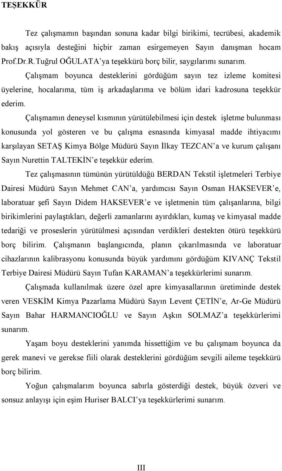 Çalışmamın deneysel kısmının yürütülebilmesi için destek işletme bulunması konusunda yol gösteren ve bu çalışma esnasında kimyasal madde ihtiyacımı karşılayan SETAŞ Kimya Bölge Müdürü Sayın İlkay