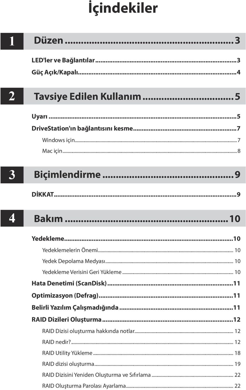 .. 10 Hata Denetimi (ScanDisk)...11 Optimizasyon (Defrag)...11 Belirli Yazılım Çalışmadığında...11 RAID Dizileri Oluşturma...12 RAID Dizisi oluşturma hakkında notlar.