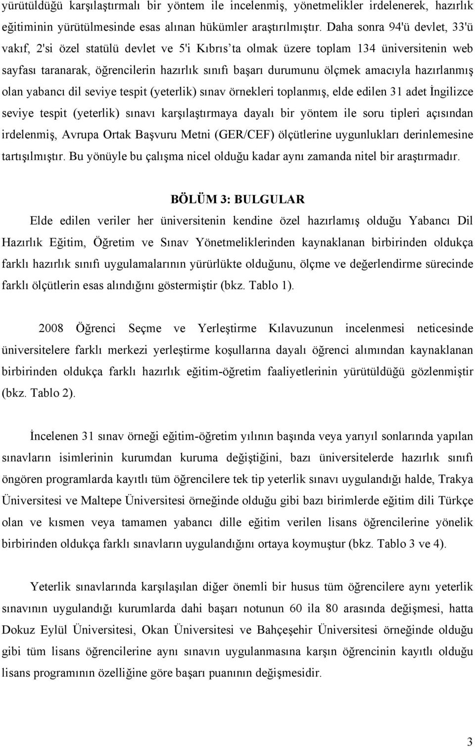 hazırlanmış olan yabancı dil seviye tespit (yeterlik) sınav örnekleri toplanmış, elde edilen 31 adet İngilizce seviye tespit (yeterlik) sınavı karşılaştırmaya dayalı bir yöntem ile tipleri açısından