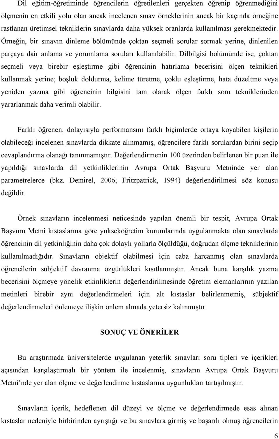 Örneğin, bir sınavın dinleme bölümünde çoktan seçmeli lar sormak yerine, dinlenilen parçaya dair anlama ve yorumlama ları kullanılabilir.