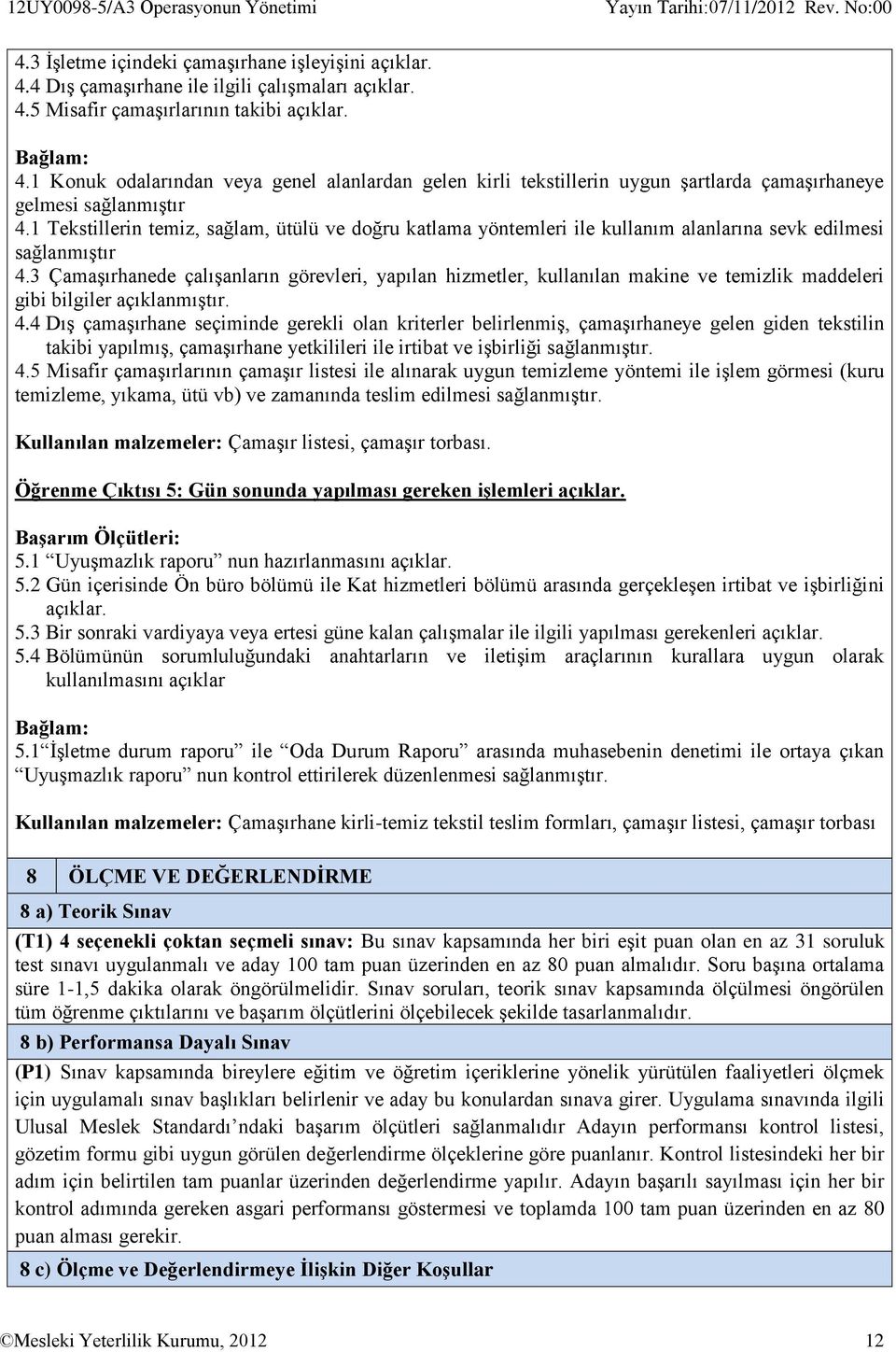 1 Tekstillerin temiz, sağlam, ütülü ve doğru katlama yöntemleri ile kullanım alanlarına sevk edilmesi sağlanmıştır 4.