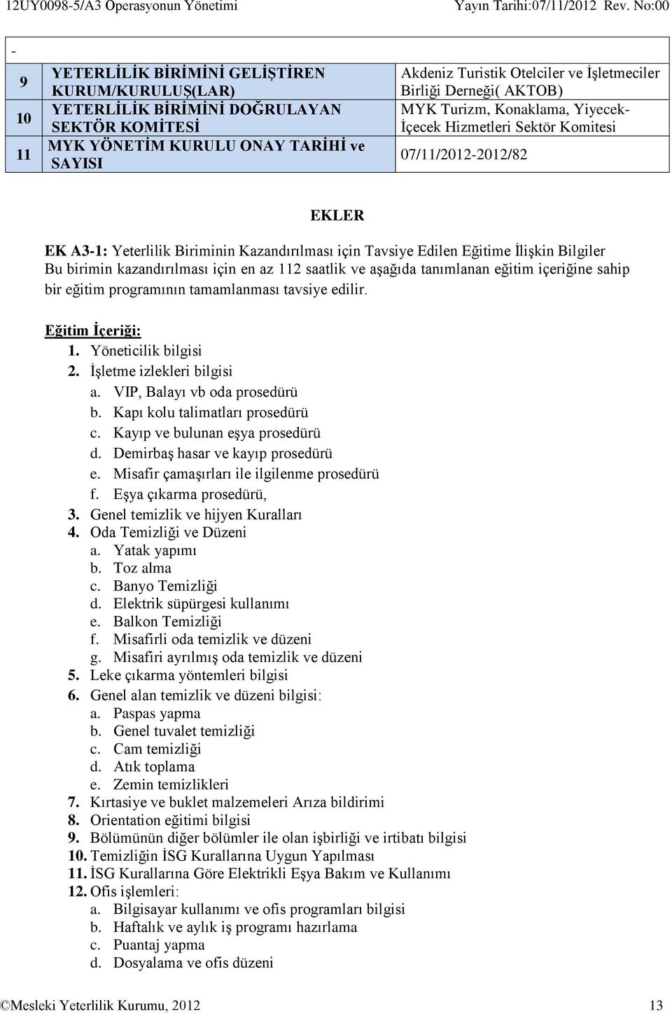 Edilen Eğitime İlişkin Bilgiler Bu birimin kazandırılması için en az 112 saatlik ve aşağıda tanımlanan eğitim içeriğine sahip bir eğitim programının tamamlanması tavsiye edilir. Eğitim İçeriği: 1.