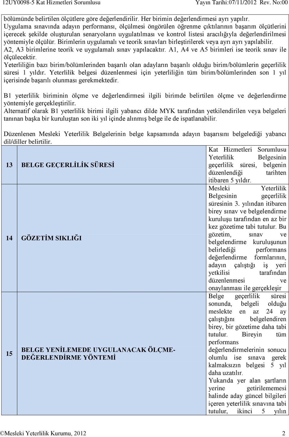 değerlendirilmesi yöntemiyle ölçülür. Birimlerin uygulamalı ve teorik sınavları birleştirilerek veya ayrı ayrı yapılabilir. A2, A3 birimlerine teorik ve uygulamalı sınav yapılacaktır.