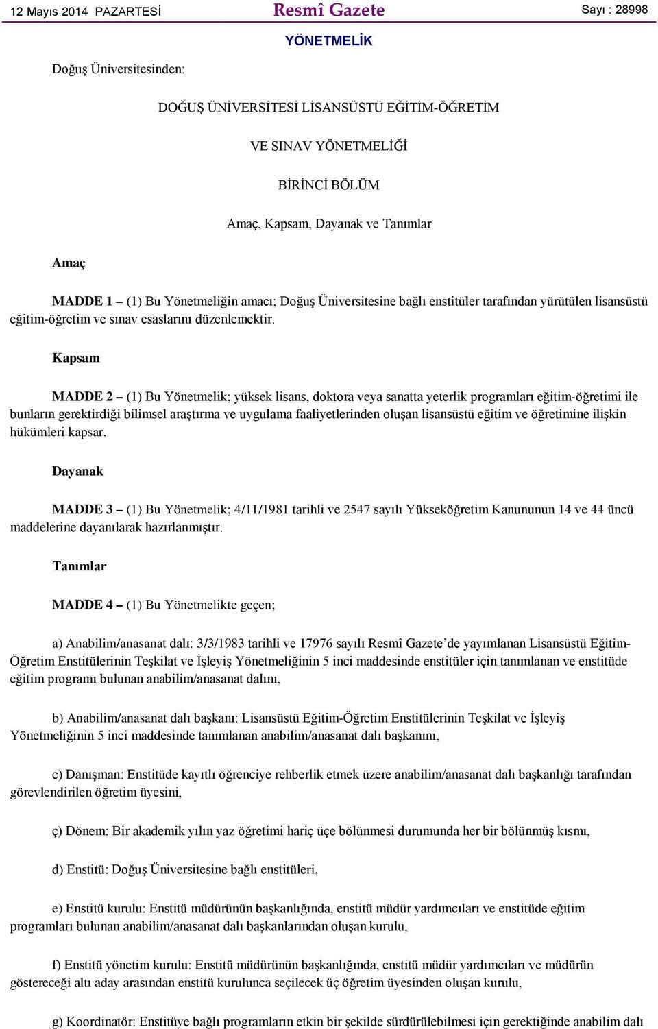 Kapsam MADDE 2 (1) Bu Yönetmelik; yüksek lisans, doktora veya sanatta yeterlik programları eğitim-öğretimi ile bunların gerektirdiği bilimsel araştırma ve uygulama faaliyetlerinden oluşan lisansüstü