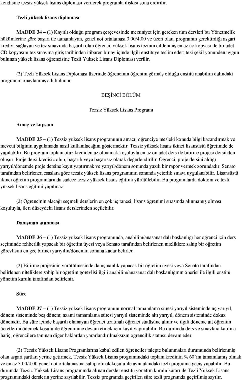 00 ve üzeri olan, programın gerektirdiği asgari krediyi sağlayan ve tez sınavında başarılı olan öğrenci, yüksek lisans tezinin ciltlenmiş en az üç kopyası ile bir adet CD kopyasını tez sınavına giriş