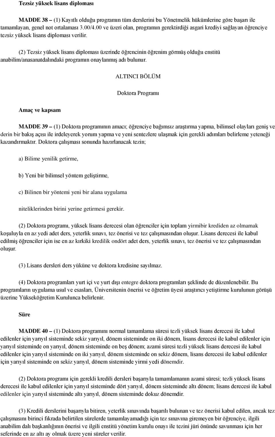 (2) Tezsiz yüksek lisans diploması üzerinde öğrencinin öğrenim görmüş olduğu enstitü anabilim/anasanatdalındaki programın onaylanmış adı bulunur.