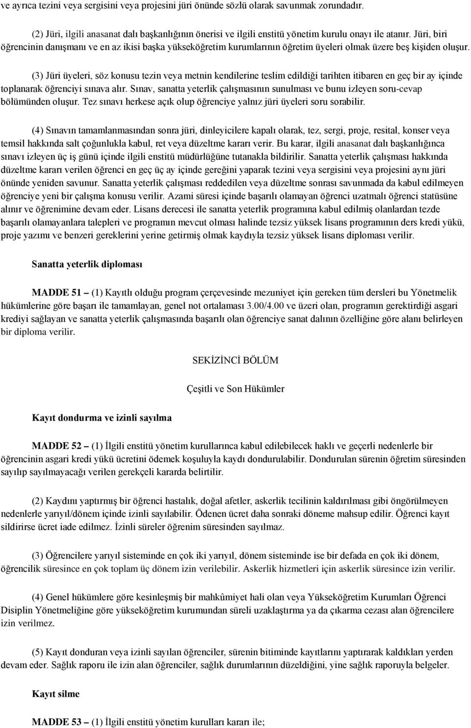 (3) Jüri üyeleri, söz konusu tezin veya metnin kendilerine teslim edildiği tarihten itibaren en geç bir ay içinde toplanarak öğrenciyi sınava alır.