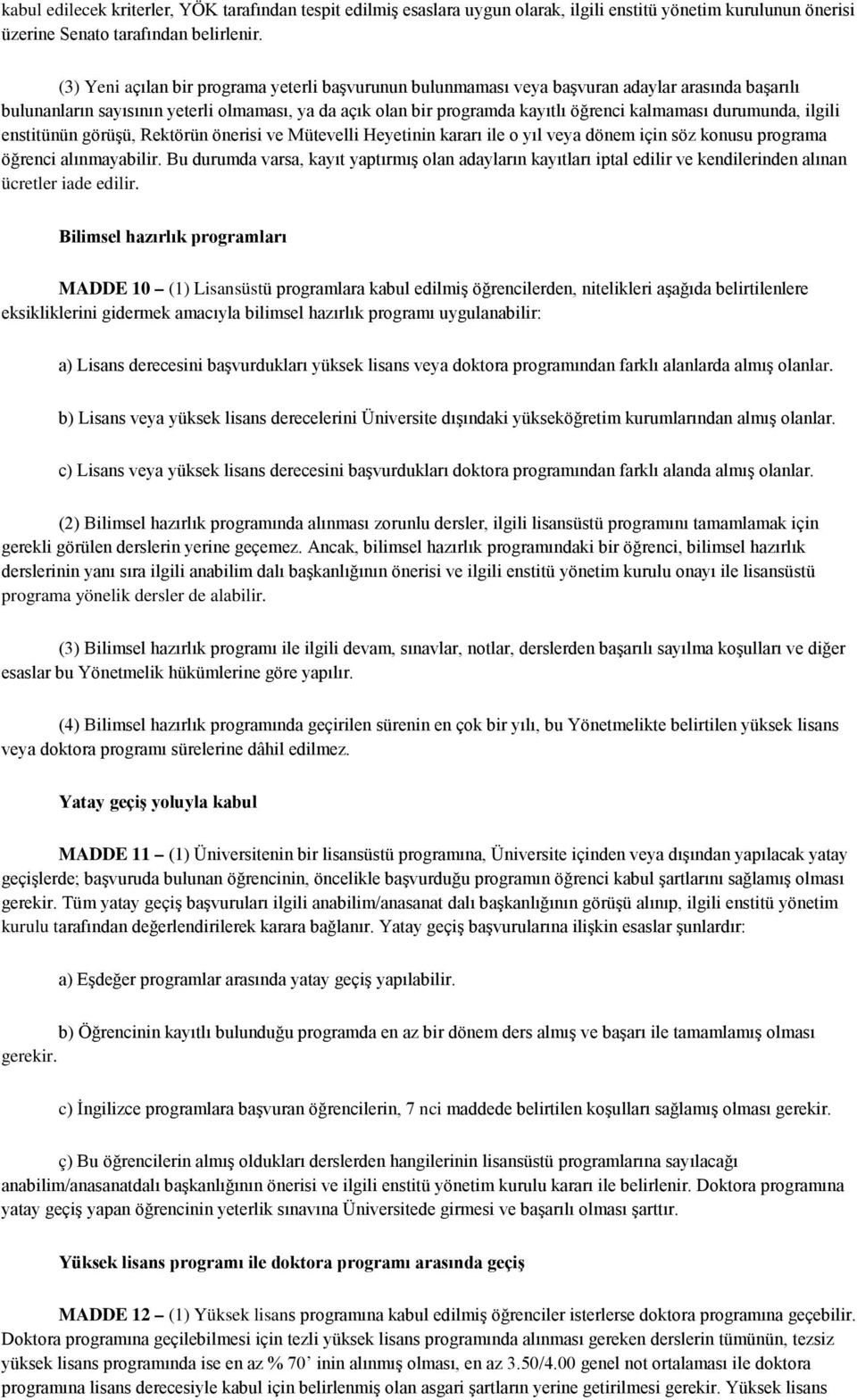 durumunda, ilgili enstitünün görüşü, Rektörün önerisi ve Mütevelli Heyetinin kararı ile o yıl veya dönem için söz konusu programa öğrenci alınmayabilir.