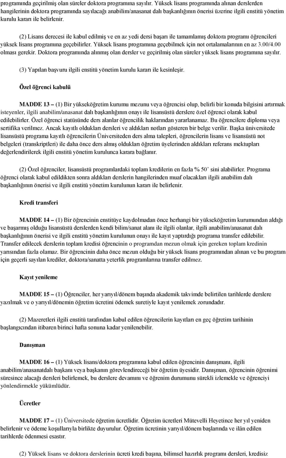 (2) Lisans derecesi ile kabul edilmiş ve en az yedi dersi başarı ile tamamlamış doktora programı öğrencileri yüksek lisans programına geçebilirler.