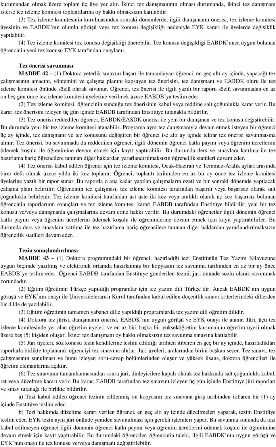 üyelerde değişiklik yapılabilir. (4) Tez izleme komitesi tez konusu değişikliği önerebilir. Tez konusu değişikliği EABDK unca uygun bulunan öğrencinin yeni tez konusu EYK tarafından onaylanır.