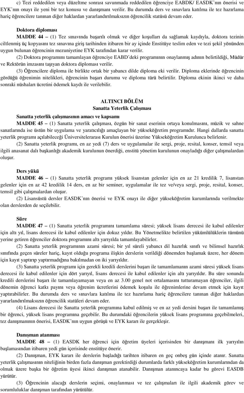 Doktora diploması MADDE 44 (1) Tez sınavında başarılı olmak ve diğer koşulları da sağlamak kaydıyla, doktora tezinin ciltlenmiş üç kopyasını tez sınavına giriş tarihinden itibaren bir ay içinde