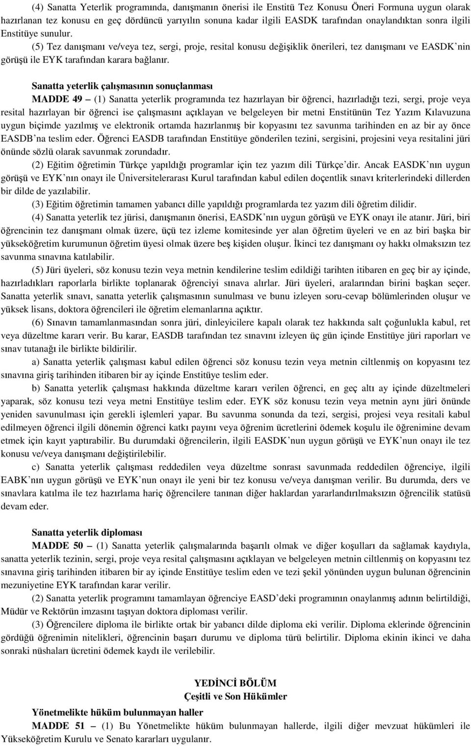 Sanatta yeterlik çalıģmasının sonuçlanması MADDE 49 (1) Sanatta yeterlik programında tez hazırlayan bir öğrenci, hazırladığı tezi, sergi, proje veya resital hazırlayan bir öğrenci ise çalışmasını