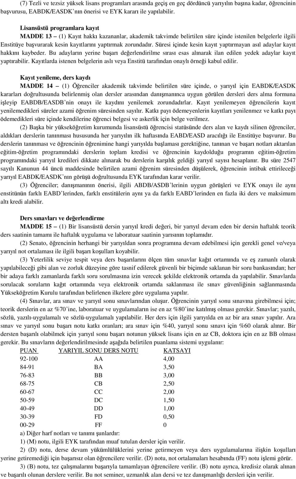 Süresi içinde kesin kayıt yaptırmayan asıl adaylar kayıt hakkını kaybeder. Bu adayların yerine başarı değerlendirilme sırası esas alınarak ilan edilen yedek adaylar kayıt yaptırabilir.