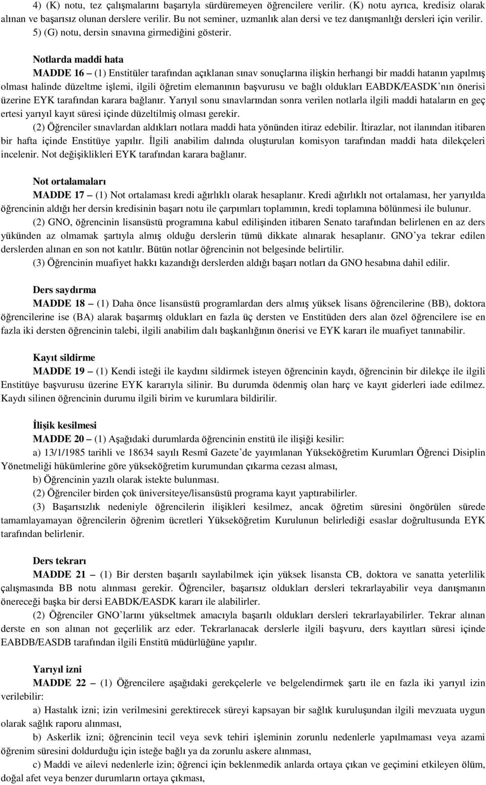 Notlarda maddi hata MADDE 16 (1) Enstitüler tarafından açıklanan sınav sonuçlarına ilişkin herhangi bir maddi hatanın yapılmış olması halinde düzeltme işlemi, ilgili öğretim elemanının başvurusu ve