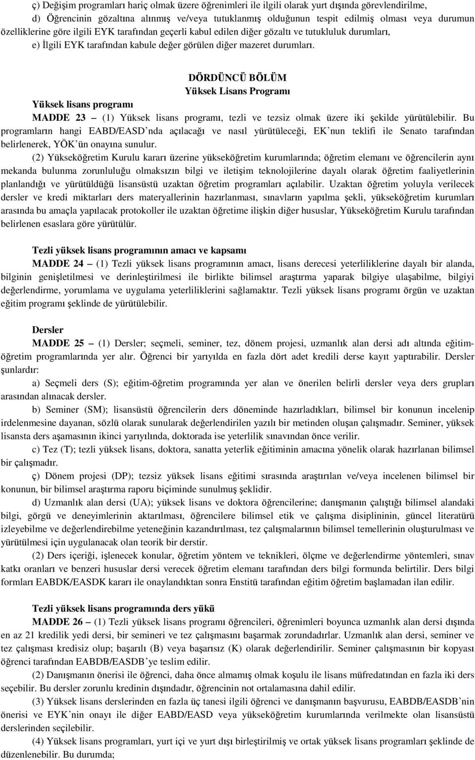 DÖRDÜNCÜ BÖLÜM Yüksek Lisans Programı Yüksek lisans programı MADDE 23 (1) Yüksek lisans programı, tezli ve tezsiz olmak üzere iki şekilde yürütülebilir.