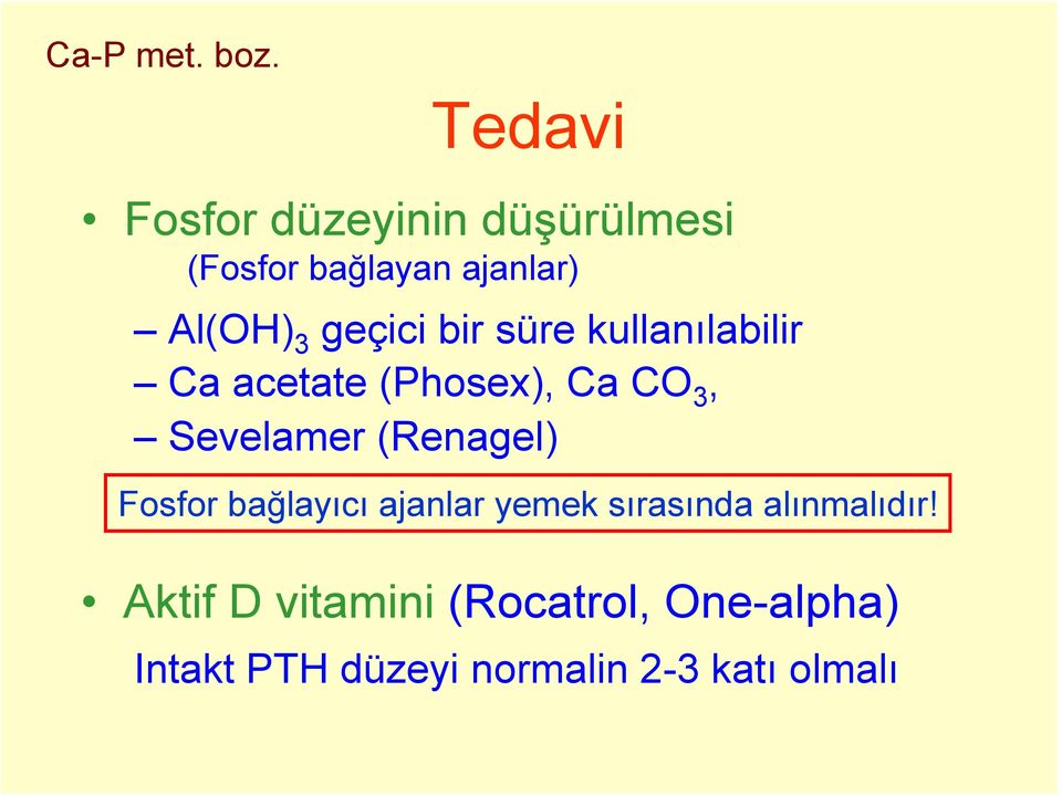 geçici bir süre kullanılabilir Ca acetate (Phosex), Ca CO 3, Sevelamer