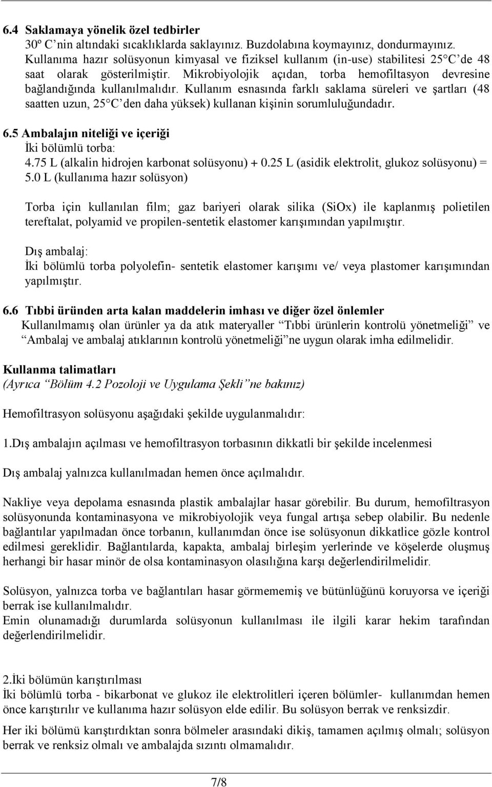 Kullanım esnasında farklı saklama süreleri ve şartları (48 saatten uzun, 25 C den daha yüksek) kullanan kişinin sorumluluğundadır. 6.5 Ambalajın niteliği ve içeriği İki bölümlü torba: 4.