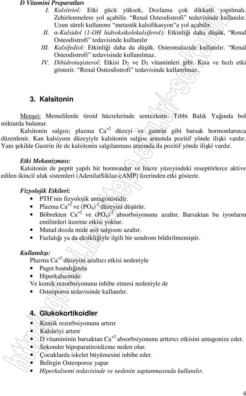 Kalsifediol: Etkinliği daha da düşük. Osteomalazide kullanılır. Renal Osteodistrofi tedavisinde kullanılmaz. IV. Dihidrotaşisterol: Etkisi D 2 ve D 3 vitaminleri gibi. Kısa ve hızlı etki gösterir.