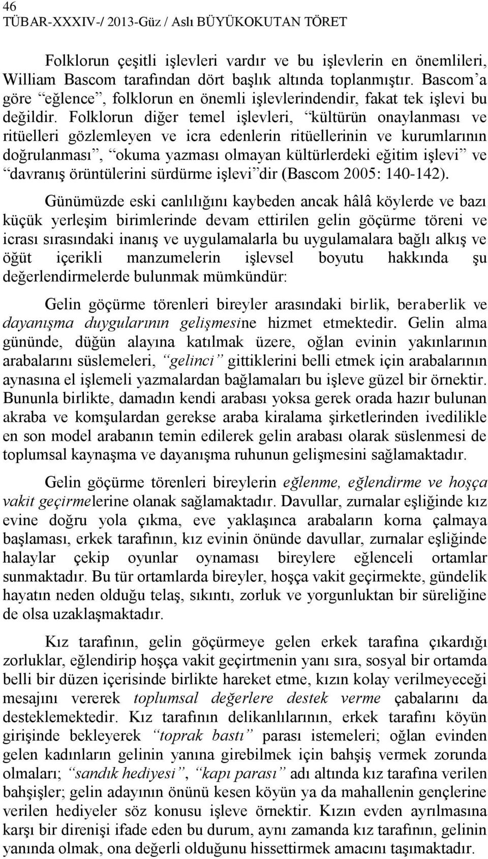 Folklorun diğer temel işlevleri, kültürün onaylanması ve ritüelleri gözlemleyen ve icra edenlerin ritüellerinin ve kurumlarının doğrulanması, okuma yazması olmayan kültürlerdeki eğitim işlevi ve