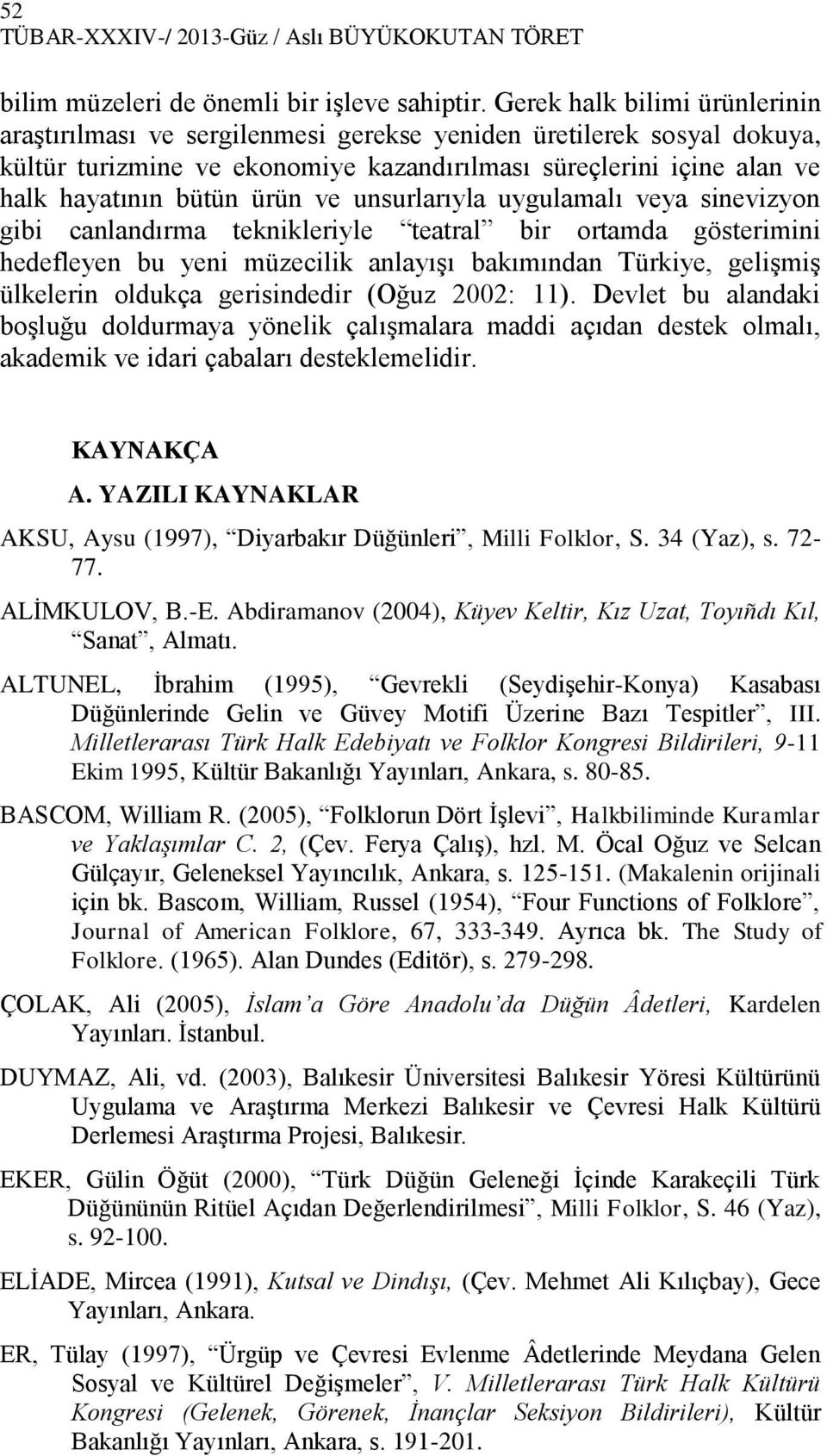 ve unsurlarıyla uygulamalı veya sinevizyon gibi canlandırma teknikleriyle teatral bir ortamda gösterimini hedefleyen bu yeni müzecilik anlayışı bakımından Türkiye, gelişmiş ülkelerin oldukça