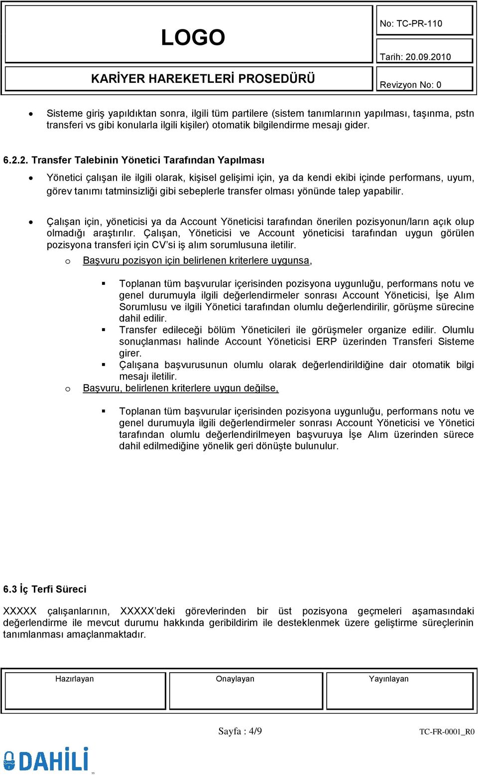 transfer lması yönünde talep yapabilir. Çalışan için, yöneticisi ya da Accunt Yöneticisi tarafından önerilen pzisynun/ların açık lup lmadığı araştırılır.