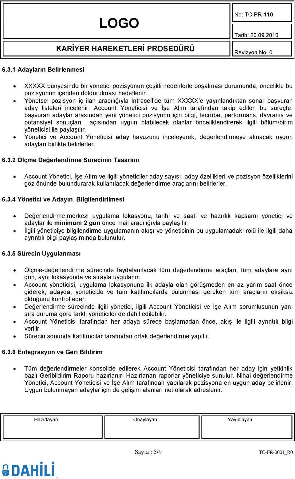 Accunt Yöneticisi ve İşe Alım tarafından takip edilen bu süreçte; başvuran adaylar arasından yeni yönetici pzisynu için bilgi, tecrübe, perfrmans, davranış ve ptansiyel snuçları açısından uygun