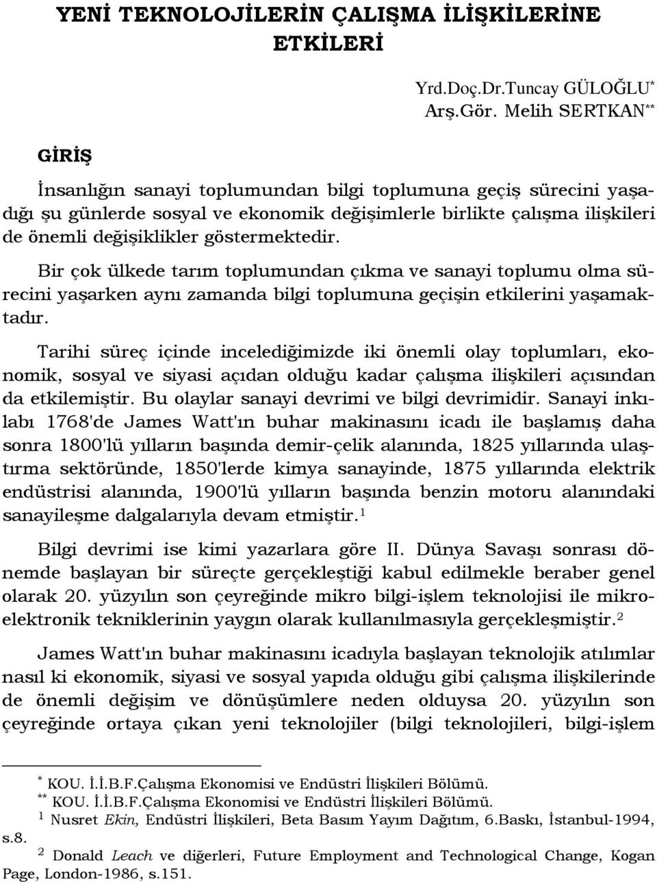 Bir çok ülkede tarım toplumundan çıkma ve sanayi toplumu olma sürecini yaşarken aynı zamanda bilgi toplumuna geçişin etkilerini yaşamaktadır.