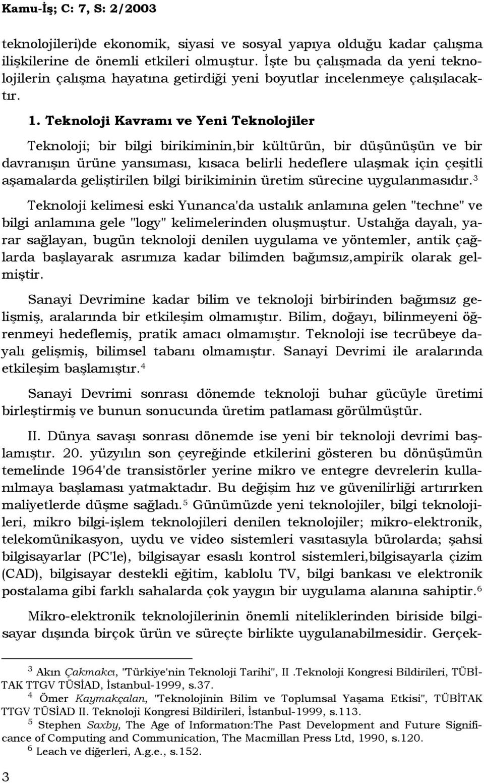 Teknoloji Kavramı ve Yeni Teknolojiler Teknoloji; bir bilgi birikiminin,bir kültürün, bir düşünüşün ve bir davranışın ürüne yansıması, kısaca belirli hedeflere ulaşmak için çeşitli aşamalarda