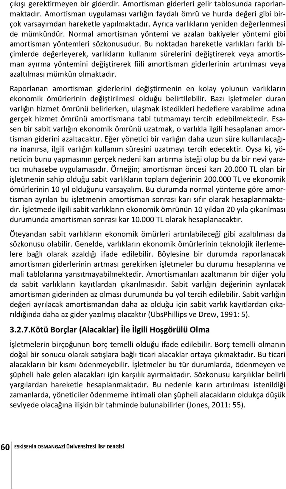 Bu noktadan hareketle varlıkları farklı biçimlerde değerleyerek, varlıkların kullanım sürelerini değiştirerek veya amortisman ayırma yöntemini değiştirerek fiili amortisman giderlerinin artırılması