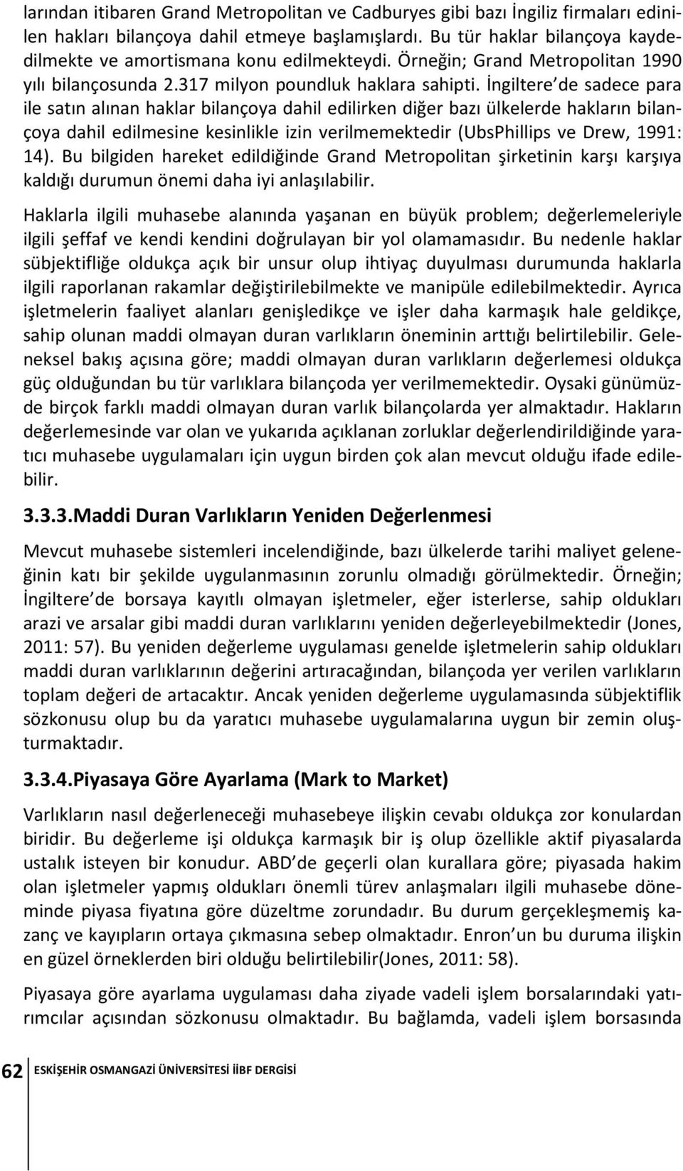 İngiltere de sadece para ile satın alınan haklar bilançoya dahil edilirken diğer bazı ülkelerde hakların bilançoya dahil edilmesine kesinlikle izin verilmemektedir (UbsPhillips ve Drew, 1991: 14).