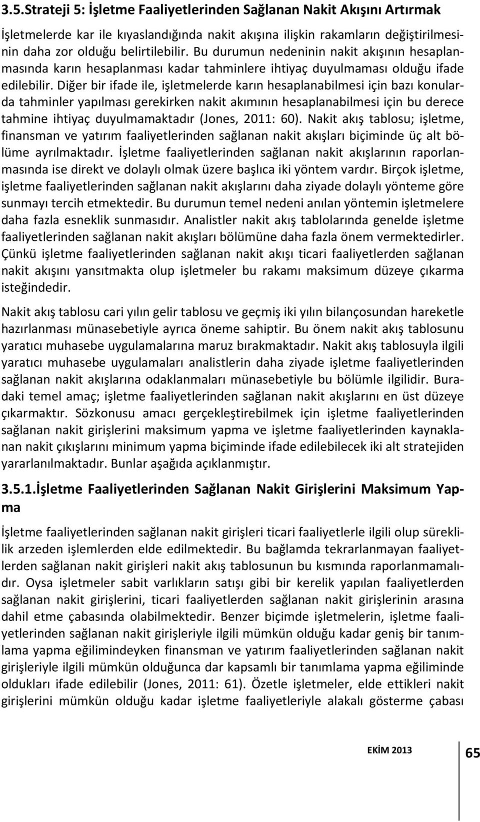 Diğer bir ifade ile, işletmelerde karın hesaplanabilmesi için bazı konularda tahminler yapılması gerekirken nakit akımının hesaplanabilmesi için bu derece tahmine ihtiyaç duyulmamaktadır (Jones,