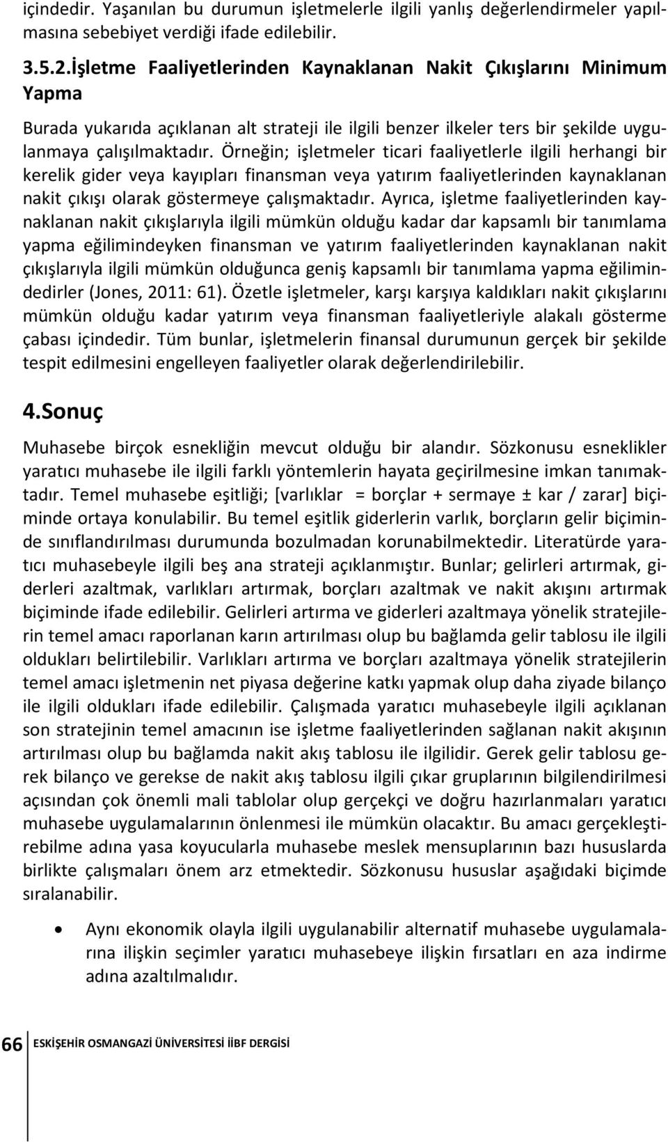 Örneğin; işletmeler ticari faaliyetlerle ilgili herhangi bir kerelik gider veya kayıpları finansman veya yatırım faaliyetlerinden kaynaklanan nakit çıkışı olarak göstermeye çalışmaktadır.