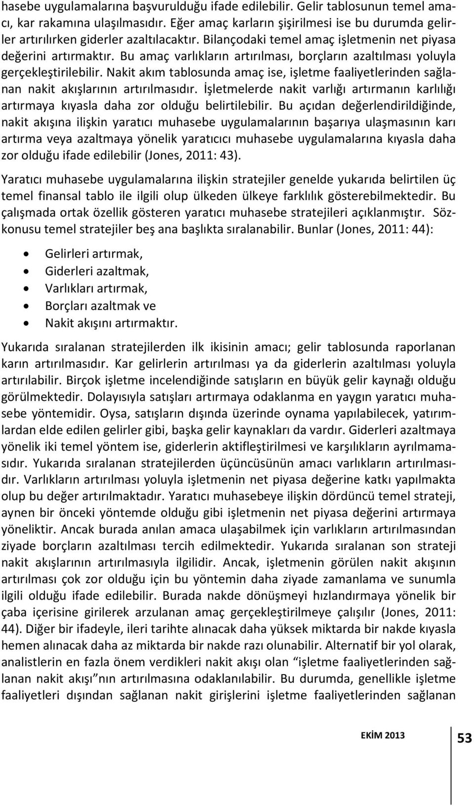 Bu amaç varlıkların artırılması, borçların azaltılması yoluyla gerçekleştirilebilir. Nakit akım tablosunda amaç ise, işletme faaliyetlerinden sağlanan nakit akışlarının artırılmasıdır.