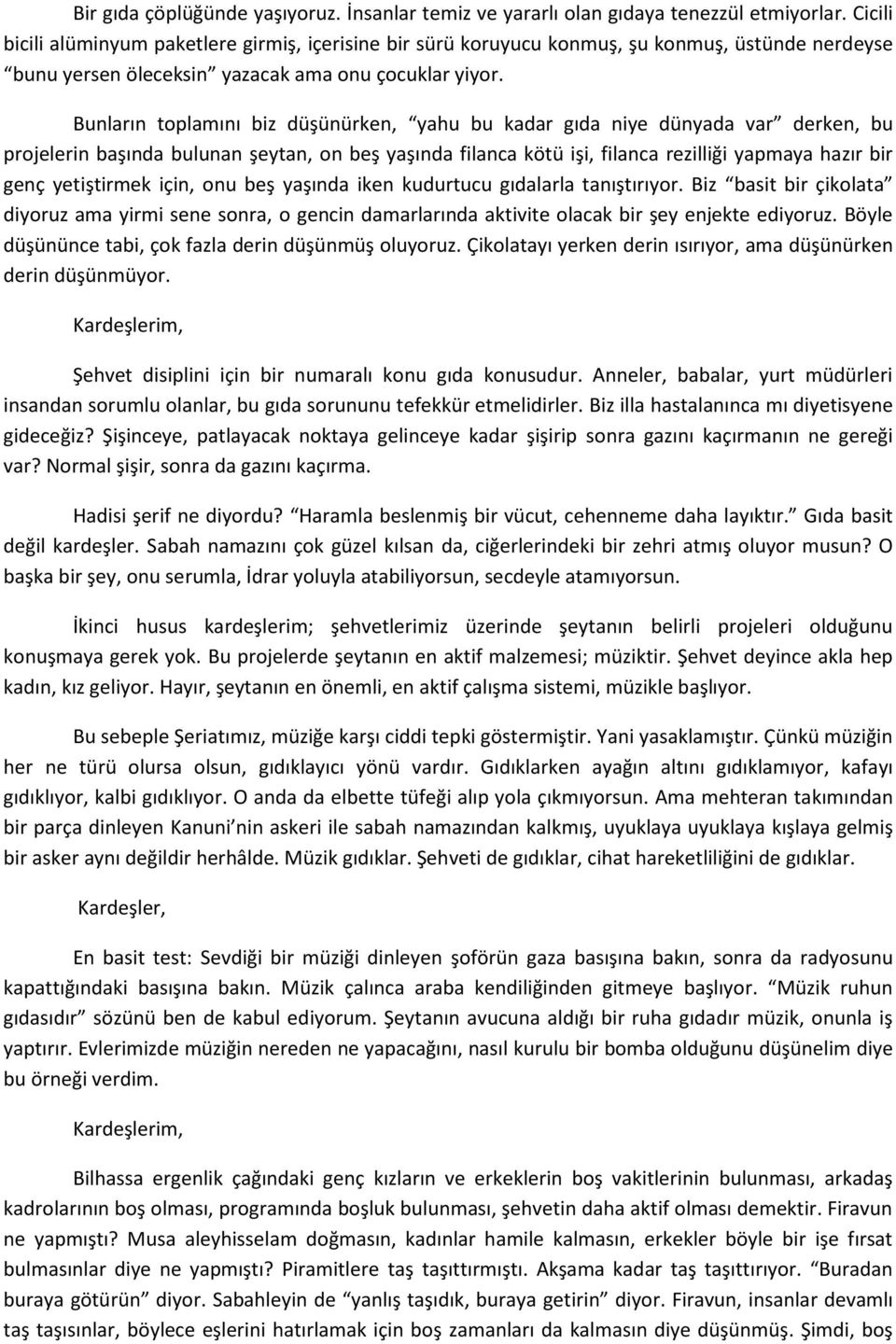 Bunların toplamını biz düşünürken, yahu bu kadar gıda niye dünyada var derken, bu projelerin başında bulunan şeytan, on beş yaşında filanca kötü işi, filanca rezilliği yapmaya hazır bir genç